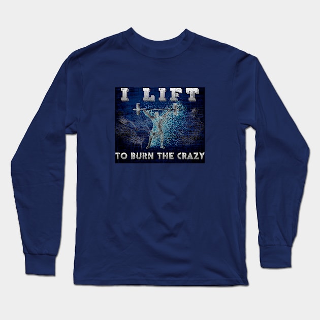 I lift to burn the crazy Long Sleeve T-Shirt by PlanetJoe